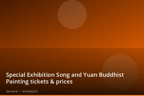 Special Exhibition Song and Yuan Buddhist Painting tickets & prices - General | HolidaySG
