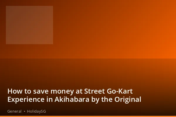 How to save money at Street Go-Kart Experience in Akihabara by the Original - General | HolidaySG