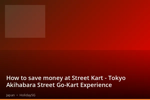 How to save money at Street Kart - Tokyo Akihabara Street Go-Kart Experience - Japan | HolidaySG