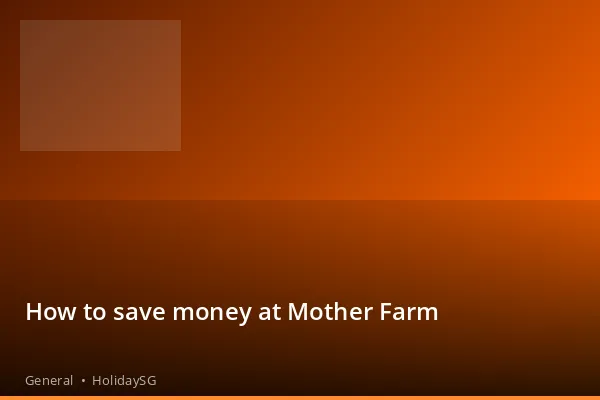 How to save money at Mother Farm - General | HolidaySG