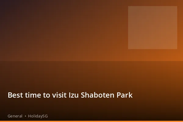 Best time to visit Izu Shaboten Park - General | HolidaySG
