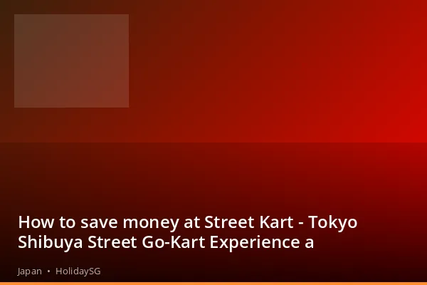 How to save money at Street Kart - Tokyo Shibuya Street Go-Kart Experience a - Japan | HolidaySG