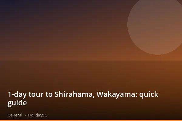 1-day tour to Shirahama, Wakayama: quick guide - General | HolidaySG