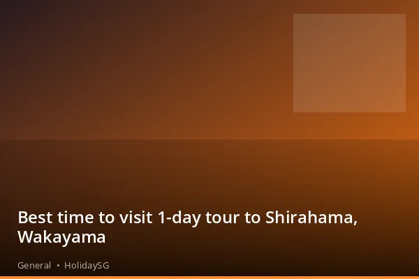 Best time to visit 1-day tour to Shirahama, Wakayama - General | HolidaySG