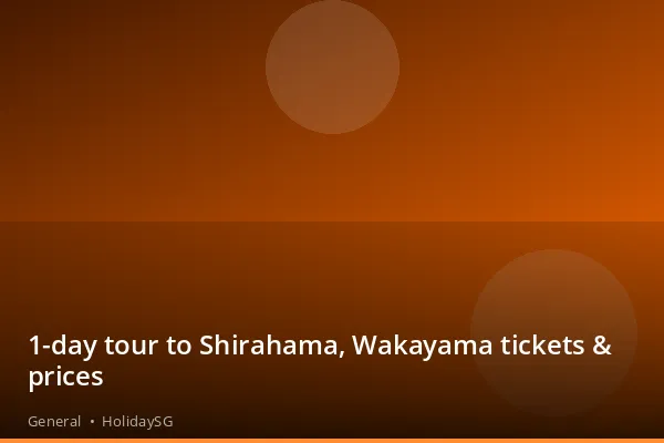 1-day tour to Shirahama, Wakayama tickets &amp; prices - General | HolidaySG