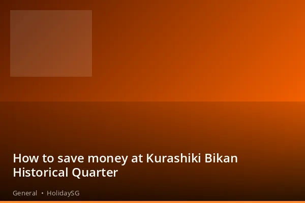 How to save money at Kurashiki Bikan Historical Quarter - General | HolidaySG