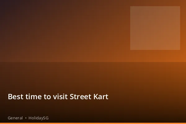 Best time to visit Street Kart - General | HolidaySG