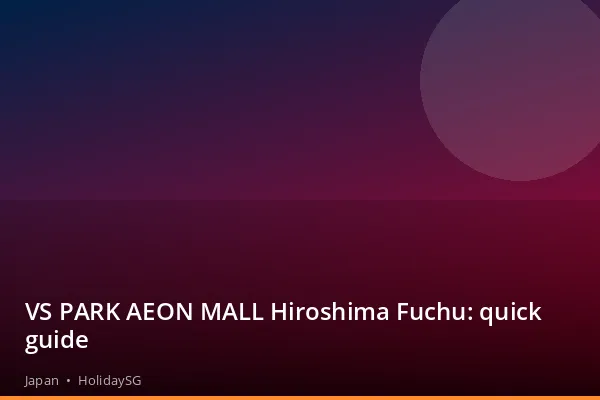 VS PARK AEON MALL Hiroshima Fuchu: quick guide - Japan | HolidaySG