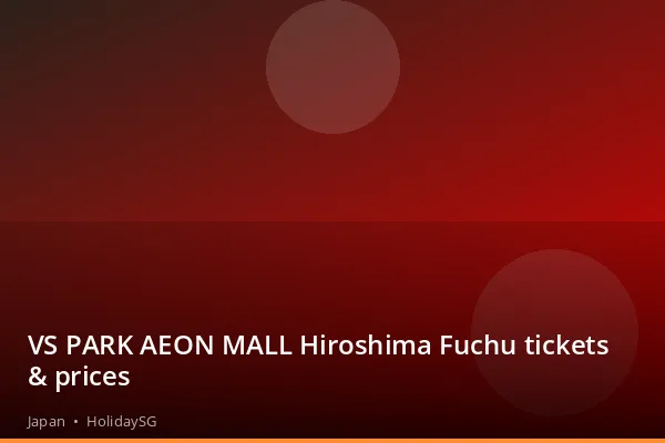 VS PARK AEON MALL Hiroshima Fuchu tickets &amp; prices - Japan | HolidaySG