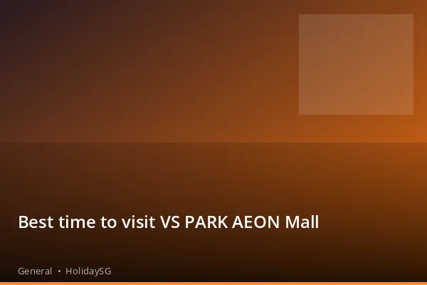Best time to visit VS PARK AEON Mall - General | HolidaySG