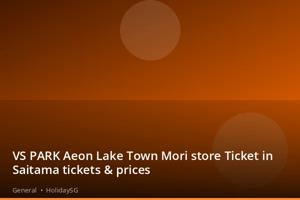 VS PARK Aeon Lake Town Mori store Ticket in Saitama tickets &amp; prices - General | HolidaySG