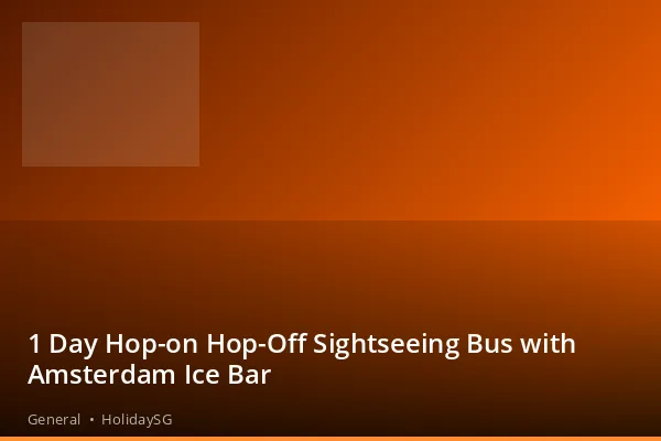 1 Day Hop-on Hop-Off Sightseeing Bus with Amsterdam Ice Bar - General | HolidaySG