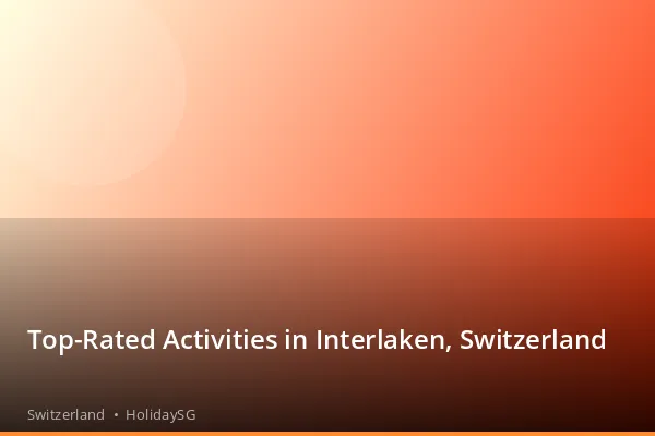 Top-Rated Activities in Interlaken, Switzerland - Switzerland | HolidaySG