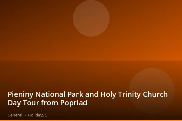 Pieniny National Park and Holy Trinity Church Day Tour from Popriad - General | HolidaySG