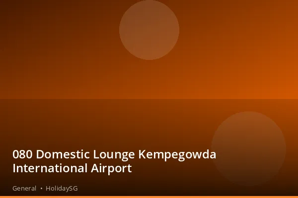 080 Domestic Lounge Kempegowda International Airport - General | HolidaySG