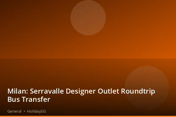 Milan: Serravalle Designer Outlet Roundtrip Bus Transfer - General | HolidaySG