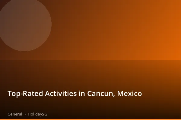 Top-Rated Activities in Cancun, Mexico - General | HolidaySG