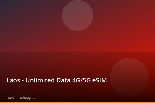 Laos - Unlimited Data 4G/5G eSIM - Laos | HolidaySG