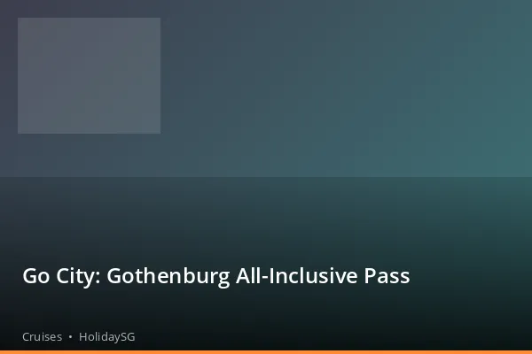 Go City: Gothenburg All-Inclusive Pass - Cruises | HolidaySG