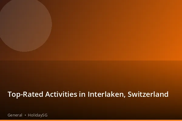 Top-Rated Activities in Interlaken, Switzerland - General | HolidaySG