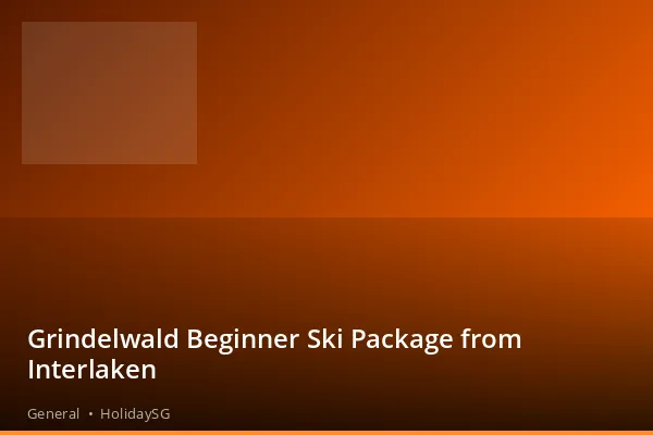 Grindelwald Beginner Ski Package from Interlaken - General | HolidaySG