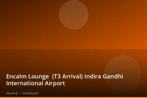 Encalm Lounge (T3 Arrival) Indira Gandhi International Airport - General | HolidaySG