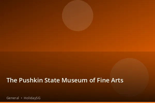 The Pushkin State Museum of Fine Arts - General | HolidaySG