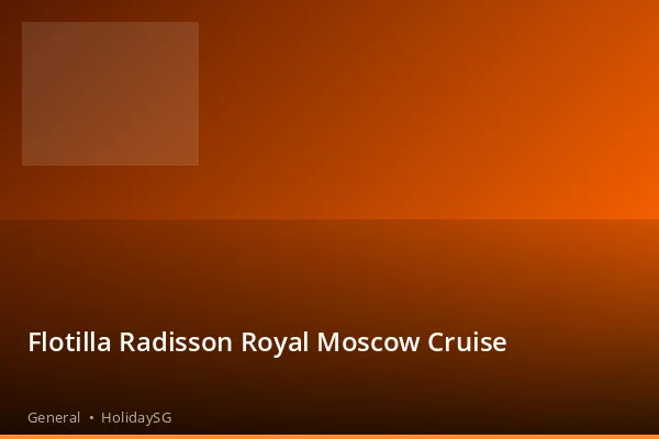 Flotilla Radisson Royal Moscow Cruise - General | HolidaySG