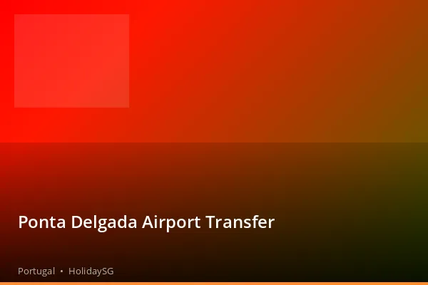 Ponta Delgada Airport Transfer - Portugal | HolidaySG