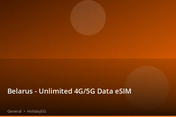 Belarus - Unlimited 4G/5G Data eSIM - General | HolidaySG