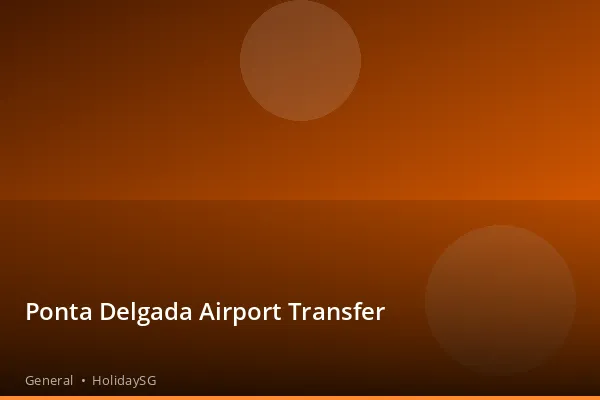 Ponta Delgada Airport Transfer - General | HolidaySG