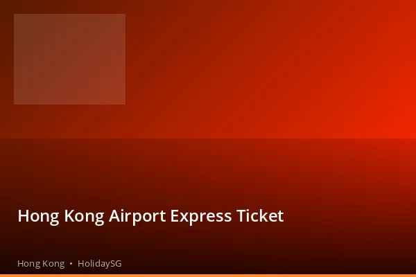 Hong Kong Airport Express Ticket - Hong Kong | HolidaySG
