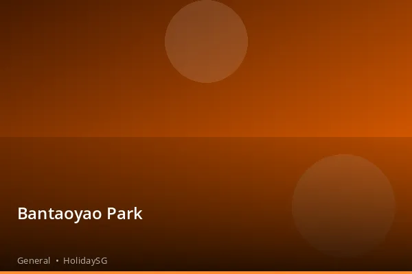Bantaoyao Park - General | HolidaySG