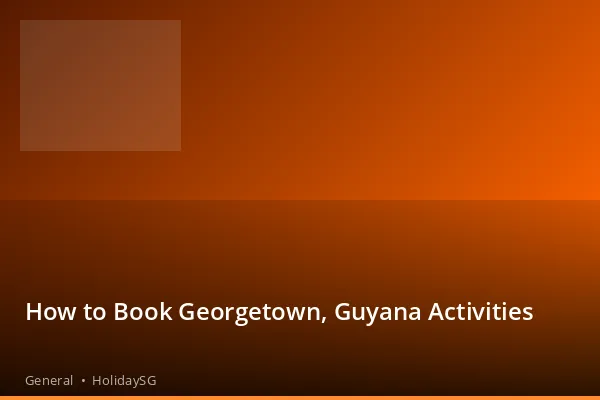 How to Book Georgetown, Guyana Activities - General | HolidaySG