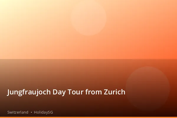Jungfraujoch Day Tour from Zurich - Switzerland | HolidaySG