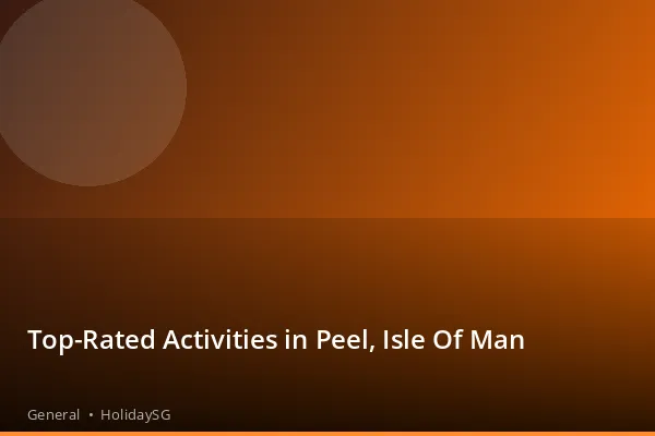 Top-Rated Activities in Peel, Isle Of Man - General | HolidaySG