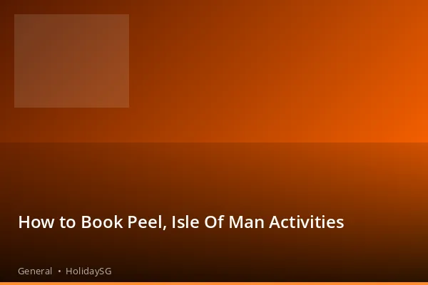 How to Book Peel, Isle Of Man Activities - General | HolidaySG