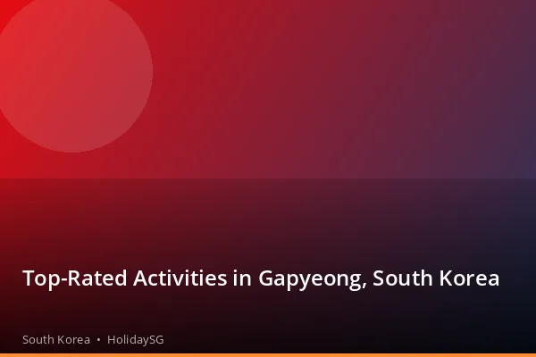 Top-Rated Activities in Gapyeong, South Korea - South Korea | HolidaySG