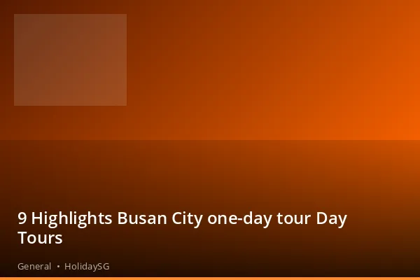 9 Highlights Busan City one-day tour Day Tours - General | HolidaySG