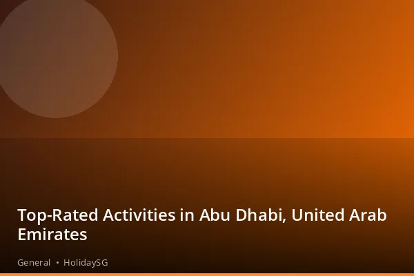 Top-Rated Activities in Abu Dhabi, United Arab Emirates - General | HolidaySG