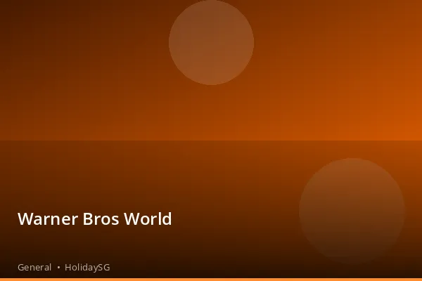 Warner Bros World - General | HolidaySG