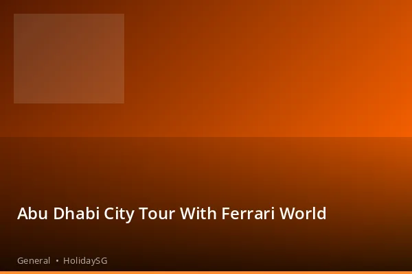 Abu Dhabi City Tour With Ferrari World - General | HolidaySG