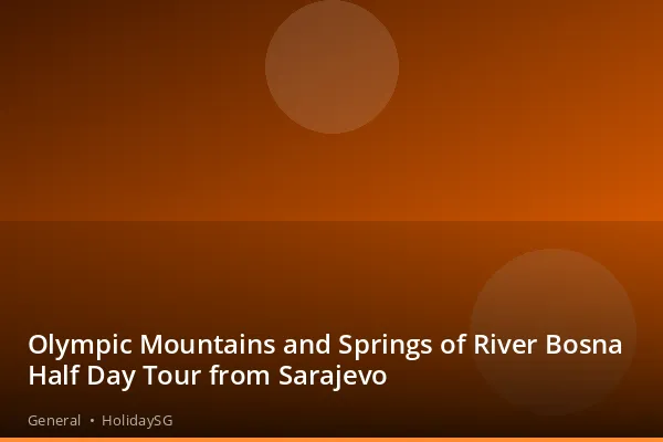 Olympic Mountains and Springs of River Bosna Half Day Tour from Sarajevo - General | HolidaySG