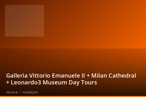 Galleria Vittorio Emanuele II + Milan Cathedral + Leonardo3 Museum Day Tours - General | HolidaySG