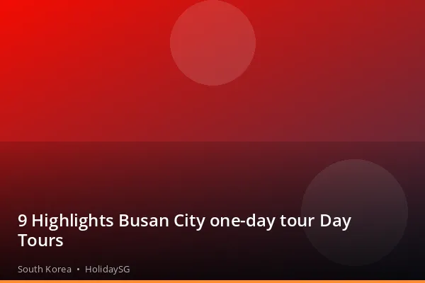 9 Highlights Busan City one-day tour Day Tours - South Korea | HolidaySG