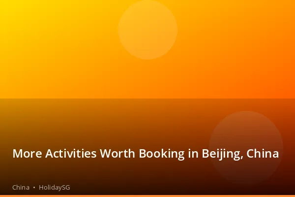 More Activities Worth Booking in Beijing, China - China | HolidaySG