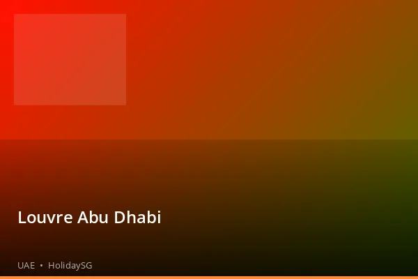 Louvre Abu Dhabi - UAE | HolidaySG