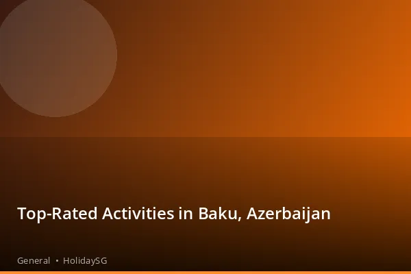 Top-Rated Activities in Baku, Azerbaijan - General | HolidaySG