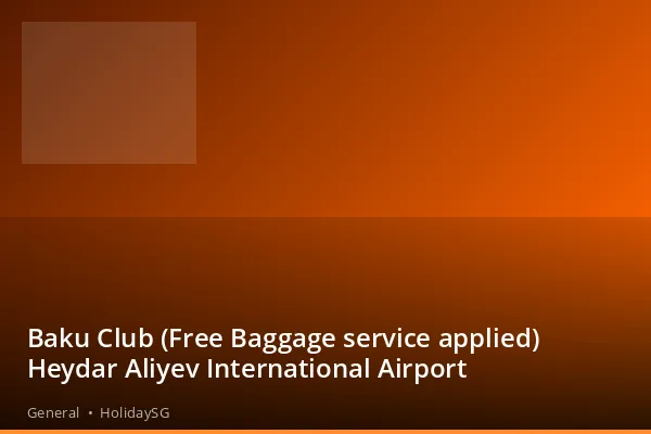 Baku Club (Free Baggage service applied) Heydar Aliyev International Airport - General | HolidaySG