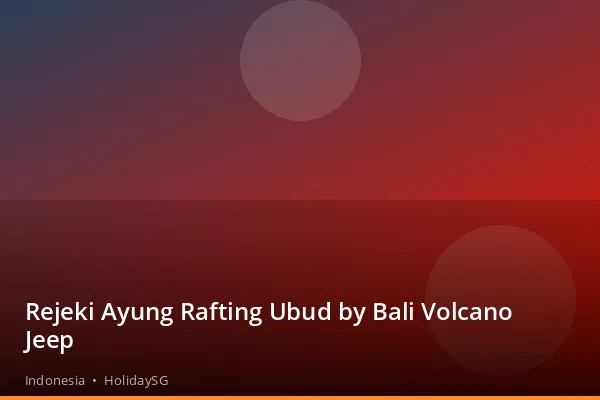 Rejeki Ayung Rafting Ubud by Bali Volcano Jeep - Indonesia | HolidaySG